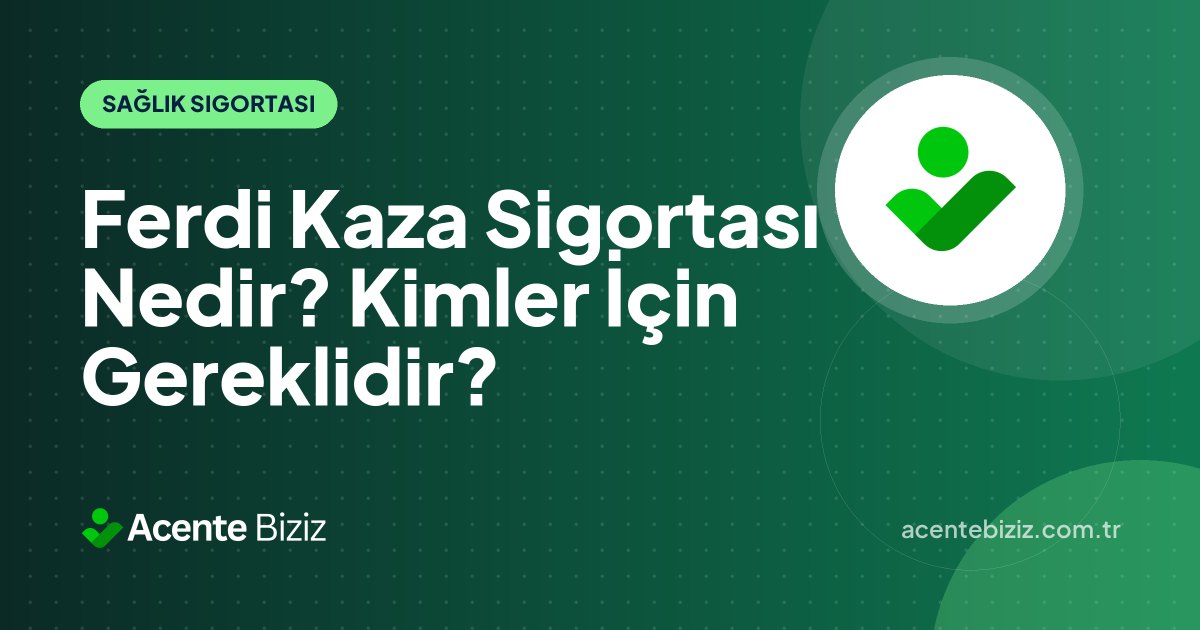 Ferdi Kaza Sigortası Nedir? Kimler İçin Gereklidir?