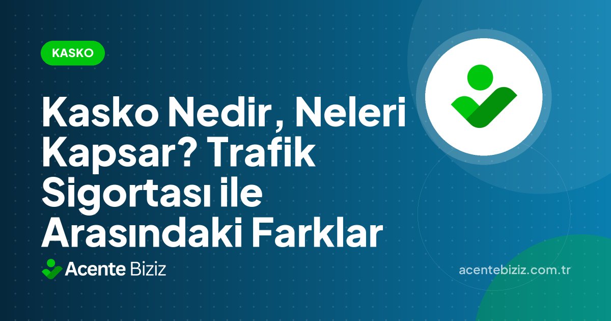Kasko Nedir, Neleri Kapsar? Trafik Sigortası ile Arasındaki Farklar
